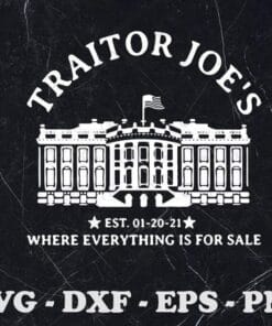 White House, Traitor Joe's Where Everything Is For Sale, Est 01-20-21, Anti Biden, Anti Liberal, Conservative, Layered SVG, DXF, PNG, EPS