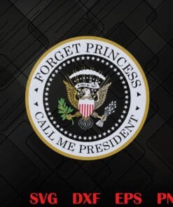 Who Run The World, Forget princess, Call me president, Gift for Kid, funny, Layered Svg, Svg Eps Png Dxf