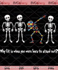 Why Fit In When You Born To Stand Out Svg, Autism Svg, Funny Skeleton Customizable Layered Svg, Svg Eps Png Dxf