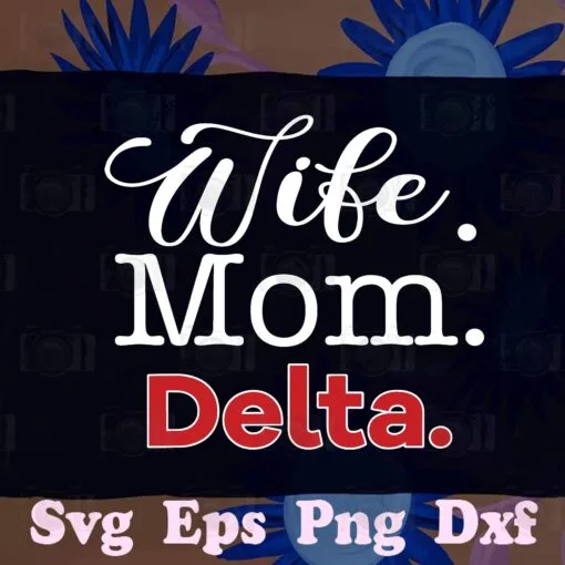 Wife mom Delta,Womens Delta 1913 Sorority, Sigma Mom Paraphernalia, Mother Day, Gift for Mom, Gift for Wife,SVG PNG DXF, EPS, PDF