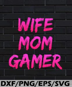 Wife Mom Gamer, Gift for Mothers, 2021 Mothers day, Gift for Gamer, Funny Saying, Layered SVG, DXF, PNG, EPS