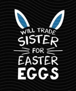 Will Trade Sister for Easter Eggs, Funny Siblings, Easter Toddler, Cute Bunny, Bunny Ears, Funny Quote, Layered SVG, DXF, PNG, EPS
