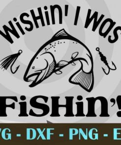 Wishin I Was Fishin fishing fisher funny Design Bundles Customizable Layered Svg, Svg Eps Png Dxf