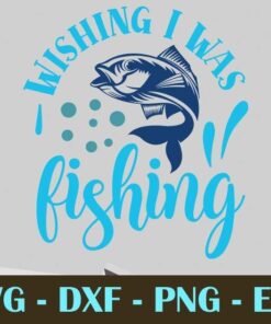 Wishing I was fishing, Fishing, Customizable Layered Svg, Svg Eps Png Dxf