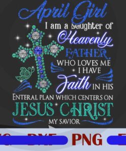 Womens April Girl I Am A Daughter Of Heavenly Jesus Christ, Sparkle, Green, Blue, birthday Jesus Quotes, Customizable PNG
