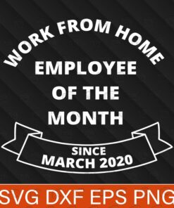Work From Home Employee of The Month Since March 2020 Gifts , Quarantine, Gift For Friend Svg Eps Png Dxf Digital Download