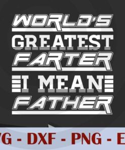 World's greatest farter I Mean Father, funny , Love Dad, Daddy, Father's Day, Customizable Layered Svg, Svg Eps Png Dxf