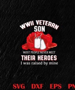 WWII Veteran Son Most People Never Meet Their Son I Was Raised By Mine, Veteran Hero, Veterans Days, Army Mom Dad Family Gift Layered Svg, Svg Eps Png Dxf