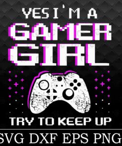 Yes I'm A Gamer Girl, For Teen Boys Gaming Gift Kids, Video Game Lover, Gaming Controller Svg, Eps, Dxf, Png