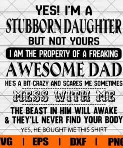 Yes I'm A Stubborn Daughter But I Am The Property Of A Freaking Awesome Dad, Mess With Me, Father Gift, Daddy Love, Layered SVG, DXF, PNG, EPS