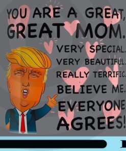 You Are A Great Mom, Very Special, Beautiful, Terrific, Believe Me, Everyone Agrees, Donald Trump Chibi, Customizable Png