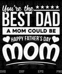 You Are Best Dad A Mom Could Be Happy Fathers Day Single Mom Customizable Layered Svg, Svg Eps Png Dxf