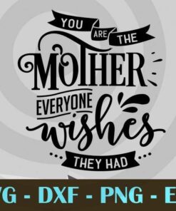 You are the mother everyone wishes they had, Mom and Me, Love Mommy, Mother's Day, Customizable Layered Svg, Svg Eps Png Dxf