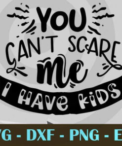 You can't scare me I have kids, Funny Mom, Funny Mother, Customizable Layered Svg, Svg Eps Png Dxf