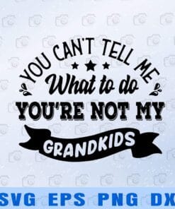 You Can't Tell Me What To Do You'Re Not My Grandkids , Funny Grandparents, Gift For Grandpa. Gift For Grandma Layered Svg Eps Png Dxf