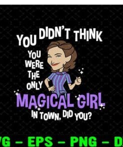 You Didn't Think You Were The Only Magical Girl In Town, Did You? Magical Girl, Girl Meme, Gift For Girl Friend Layered Svg Eps Png Dxf