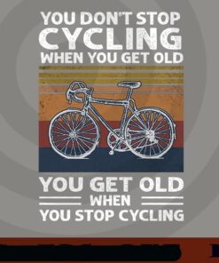 You Don't Stop Cycling When You Get Old, You Get Old When You Stop Cycling, Love Cycling, Love Bike bicycle Customizable Png