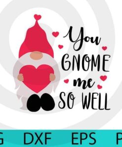 You gnome me so well, Valentines Gnomes, Cute sweet Gnomes Valentine's Day Customizable Layered Svg, Svg Eps Png Dxf