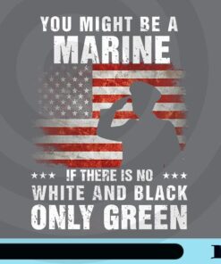 You Might Be A Marine, If Of There Is No White And Black Only Green , Veteran American Customizable Png