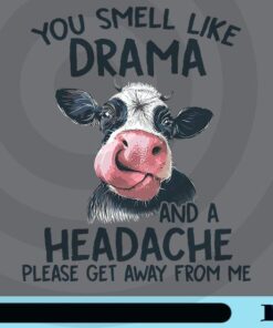 You Smell Like Drama And A Headache Please Get Away From Me, Funny Cow, Cow Lover Customizable Png