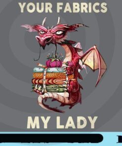 Your Fabrics My Lady, Best Dragon Ever, Funny Dragon, Sewing Lovers Customizable Png